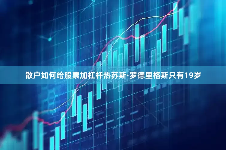 散户如何给股票加杠杆热苏斯·罗德里格斯只有19岁