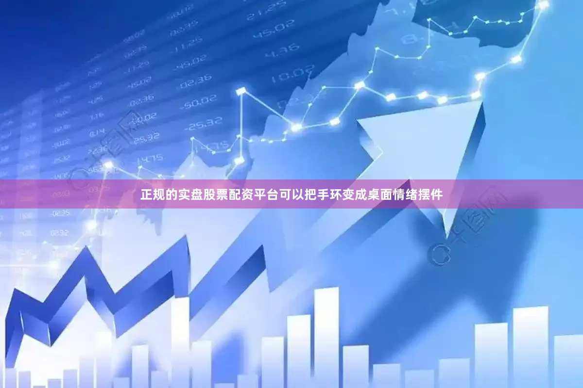 正规的实盘股票配资平台可以把手环变成桌面情绪摆件