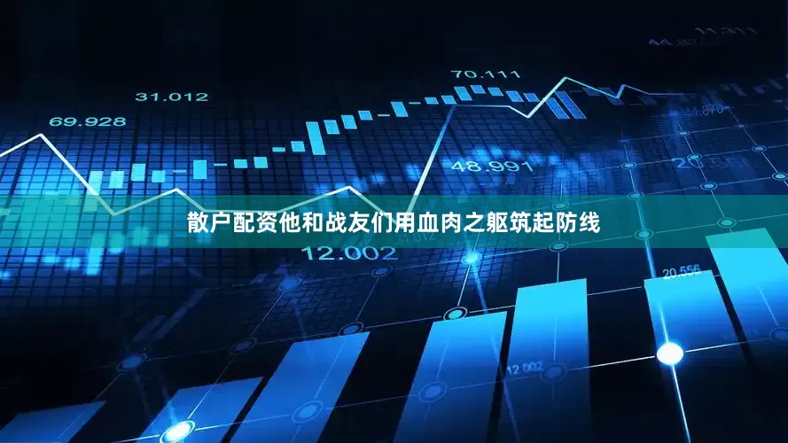 散户配资他和战友们用血肉之躯筑起防线